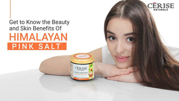 Get to Know the Beauty and Skin Benefits Of Himalayan Pink Salt - cerisenaturals